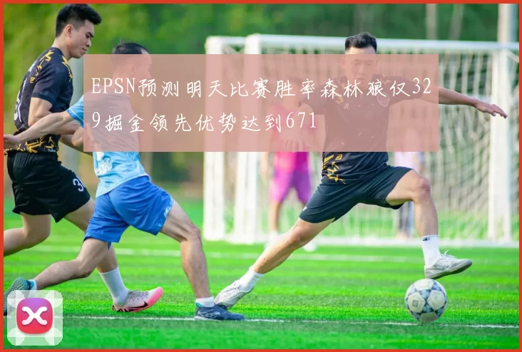 EPSN预测明天比赛胜率森林狼仅329掘金领先优势达到671
