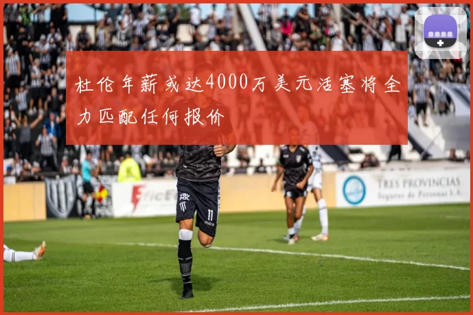 杜伦年薪或达4000万美元活塞将全力匹配任何报价